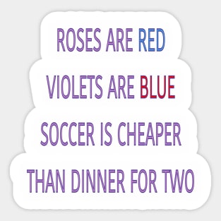 Roses are red violets are blue Soccer is cheaper than dinner for two Sticker